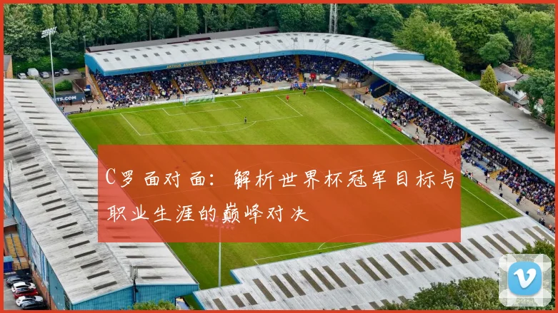 C罗面对面:解析世界杯冠军目标与职业生涯的巅峰对决