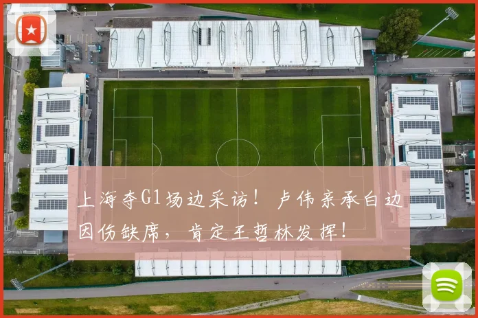 上海夺G1场边采访!卢伟亲承白边因伤缺席,肯定王哲林发挥!