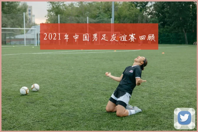 2021年中国男足友谊赛回顾