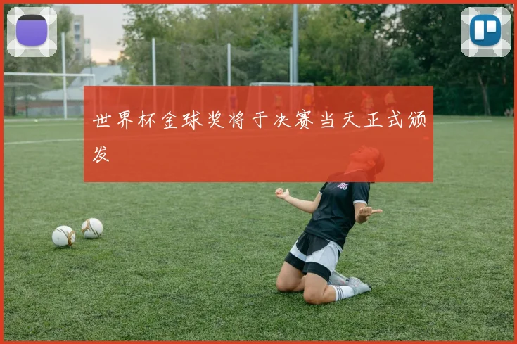 世界杯金球奖将于决赛当天正式颁发