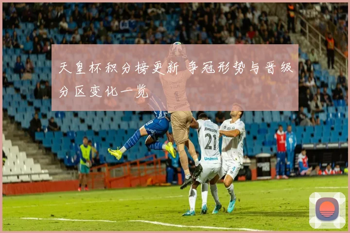 天皇杯积分榜更新 争冠形势与晋级分区变化一览