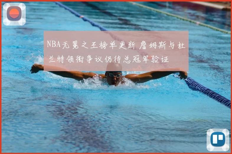 NBA无冕之王榜单更新 詹姆斯与杜兰特领衔争议仍待总冠军验证