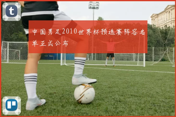 中国男足2010世界杯预选赛阵容名单正式公布