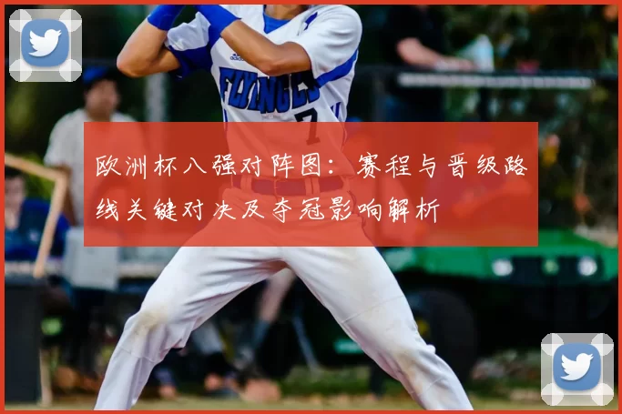 欧洲杯八强对阵图:赛程与晋级路线关键对决及夺冠影响解析