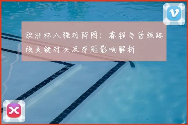 欧洲杯八强对阵图：赛程与晋级路线关键对决及夺冠影响解析