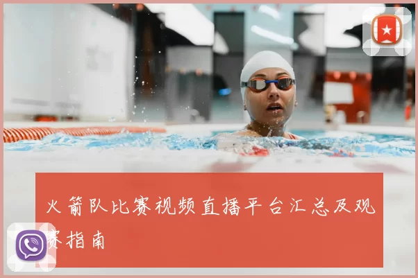 火箭队比赛视频直播平台汇总及观赛指南